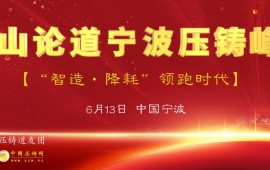 【“智能制造·降耗增效】华山论道宁波压铸峰会将于6月举行，欢迎报名参会